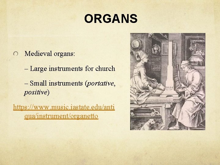 ORGANS Medieval organs: – Large instruments for church – Small instruments (portative, positive) https: