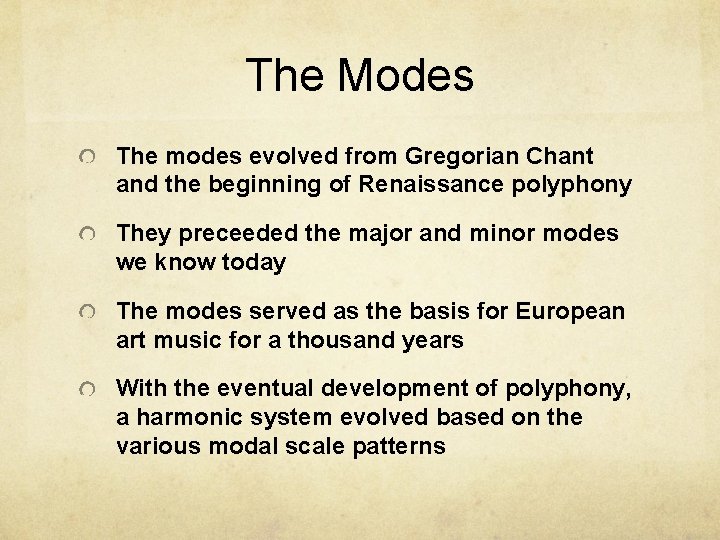 The Modes The modes evolved from Gregorian Chant and the beginning of Renaissance polyphony