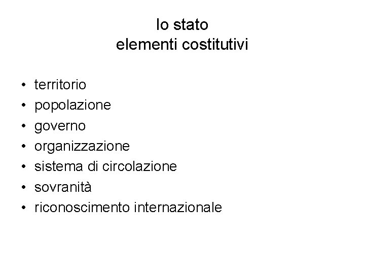 lo stato elementi costitutivi • • territorio popolazione governo organizzazione sistema di circolazione sovranità