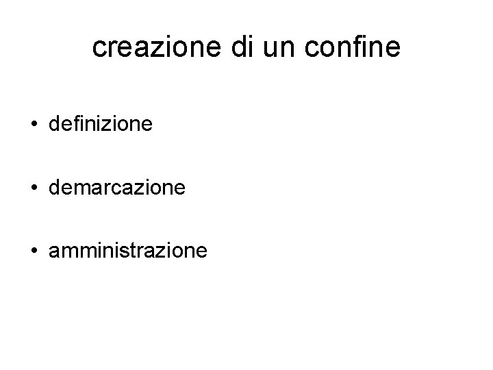 creazione di un confine • definizione • demarcazione • amministrazione 