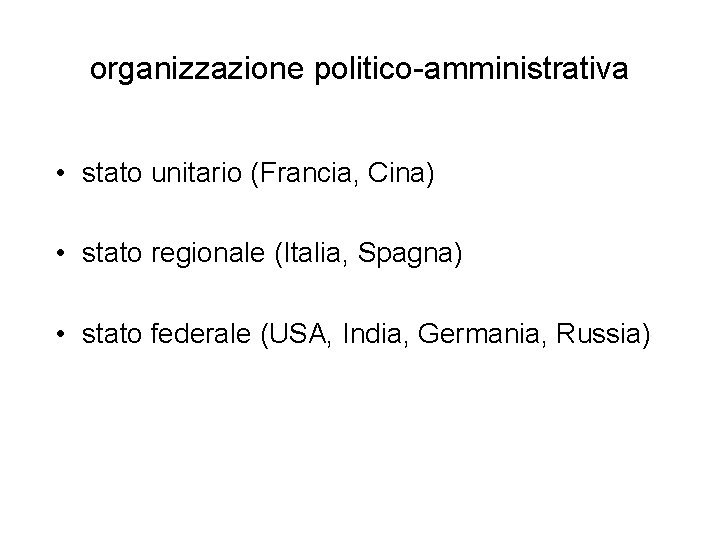 organizzazione politico-amministrativa • stato unitario (Francia, Cina) • stato regionale (Italia, Spagna) • stato