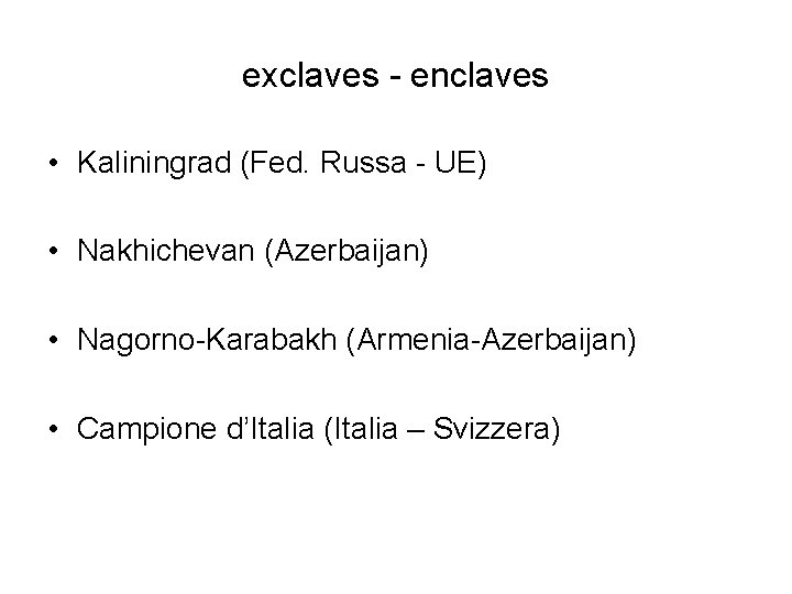 exclaves - enclaves • Kaliningrad (Fed. Russa - UE) • Nakhichevan (Azerbaijan) • Nagorno-Karabakh