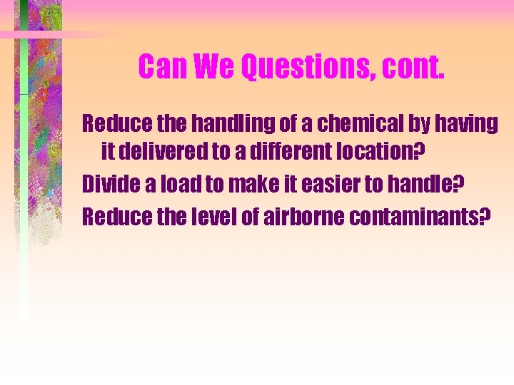 Can We Questions, cont. Reduce the handling of a chemical by having it delivered