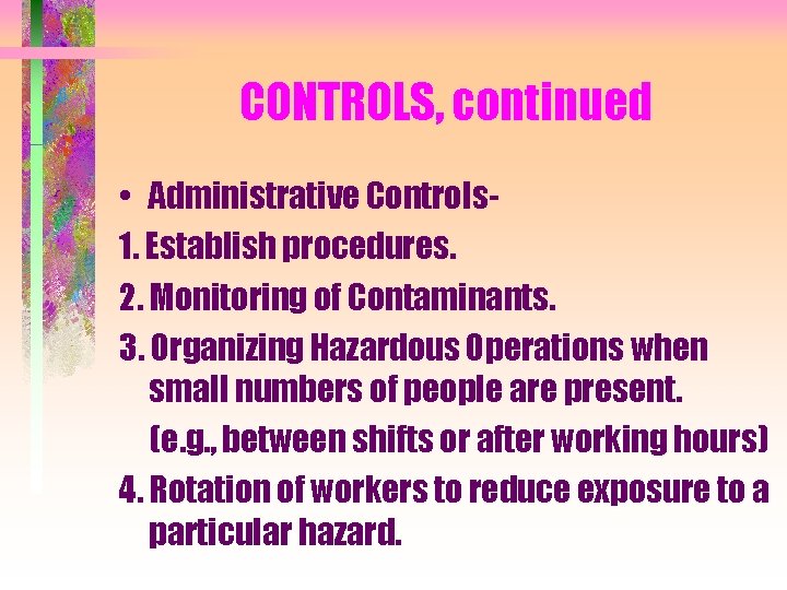 CONTROLS, continued • Administrative Controls 1. Establish procedures. 2. Monitoring of Contaminants. 3. Organizing