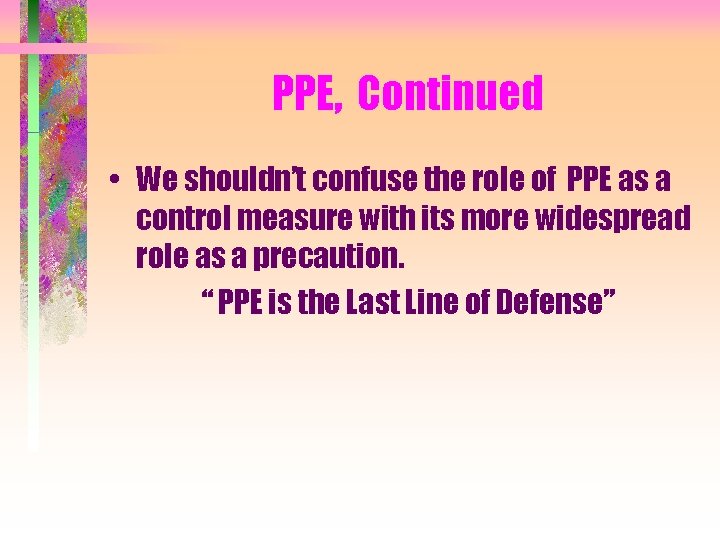 PPE, Continued • We shouldn’t confuse the role of PPE as a control measure