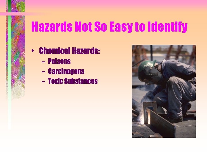 Hazards Not So Easy to Identify • Chemical Hazards: – Poisons – Carcinogens –