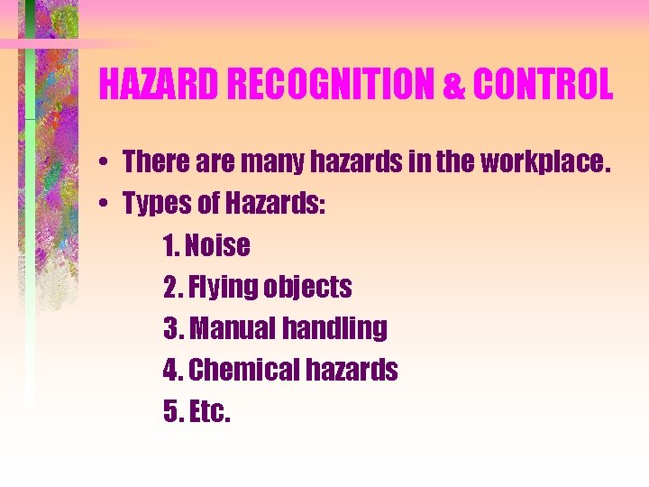 HAZARD RECOGNITION & CONTROL • There are many hazards in the workplace. • Types