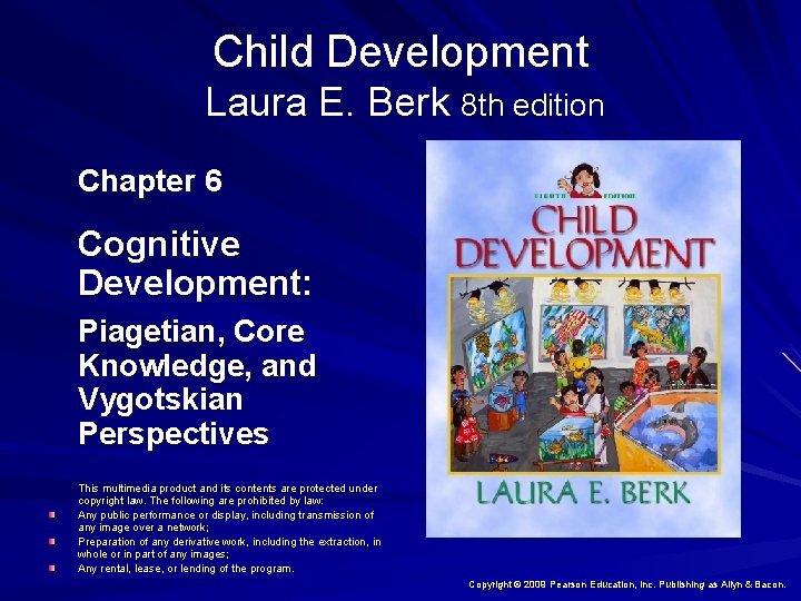 Child Development Laura E. Berk 8 th edition Chapter 6 Cognitive Development: Piagetian, Core