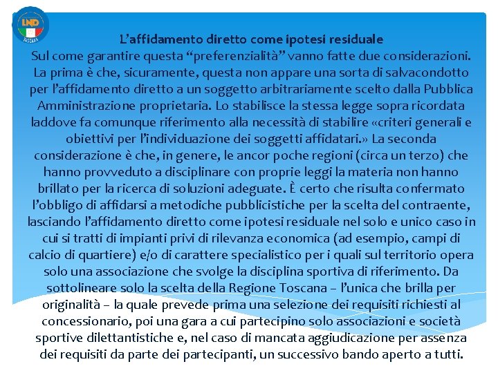 L’affidamento diretto come ipotesi residuale Sul come garantire questa “preferenzialità” vanno fatte due considerazioni.