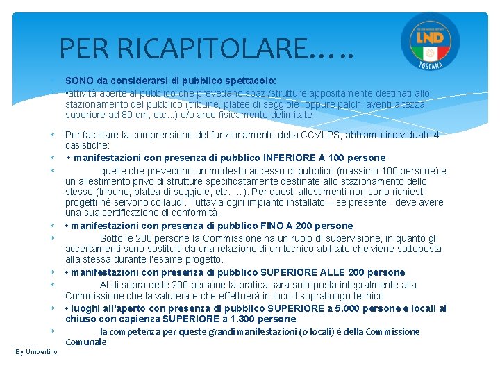 PER RICAPITOLARE…. . SONO da considerarsi di pubblico spettacolo: • attività aperte al pubblico