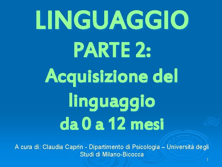 LINGUAGGIO PARTE 2: Acquisizione del linguaggio da 0 a 12 mesi A cura di: