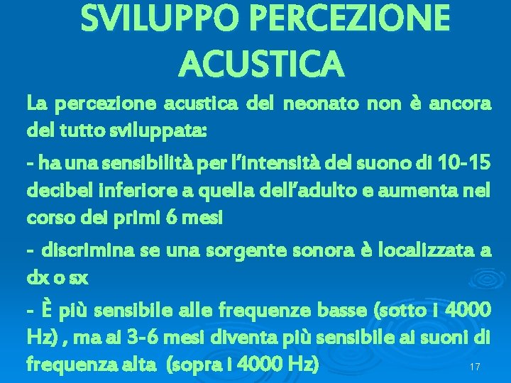 SVILUPPO PERCEZIONE ACUSTICA La percezione acustica del neonato non è ancora del tutto sviluppata: