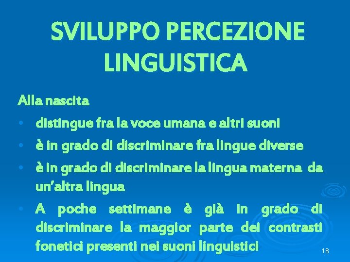 SVILUPPO PERCEZIONE LINGUISTICA Alla nascita • distingue fra la voce umana e altri suoni