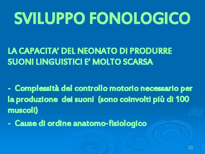 SVILUPPO FONOLOGICO LA CAPACITA’ DEL NEONATO DI PRODURRE SUONI LINGUISTICI E’ MOLTO SCARSA -