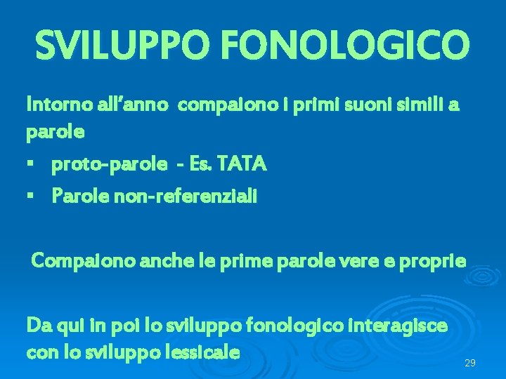 SVILUPPO FONOLOGICO Intorno all’anno compaiono i primi suoni simili a parole § proto-parole -