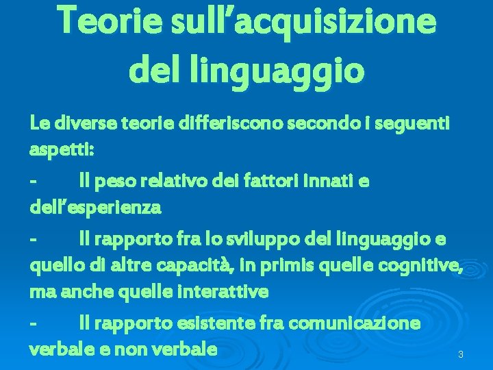 Teorie sull’acquisizione del linguaggio Le diverse teorie differiscono secondo i seguenti aspetti: Il peso