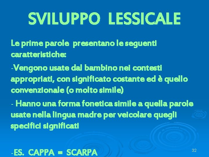 SVILUPPO LESSICALE Le prime parole presentano le seguenti caratteristiche: -Vengono usate dal bambino nei