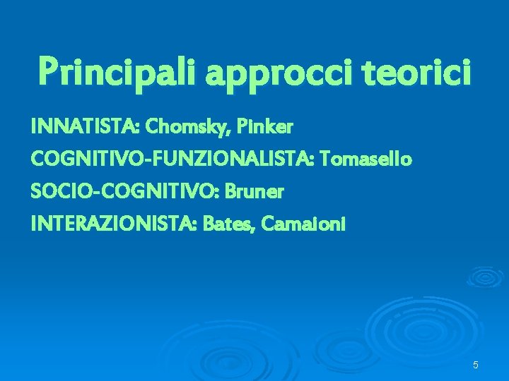 Principali approcci teorici INNATISTA: Chomsky, Pinker COGNITIVO-FUNZIONALISTA: Tomasello SOCIO-COGNITIVO: Bruner INTERAZIONISTA: Bates, Camaioni 5