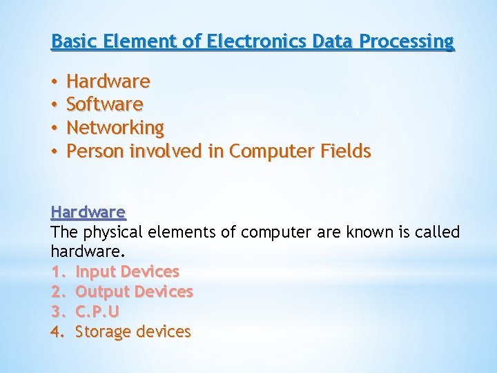 Basic Element of Electronics Data Processing • • Hardware Software Networking Person involved in