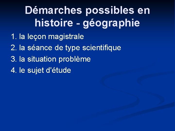 Démarches possibles en histoire - géographie 1. la leçon magistrale 2. la séance de