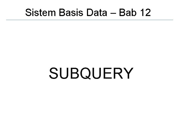 Sistem Basis Data – Bab 12 SUBQUERY 