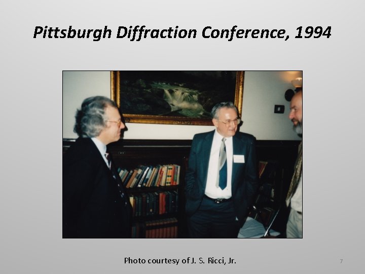 Pittsburgh Diffraction Conference, 1994 Photo courtesy of J. S. Ricci, Jr. 7 