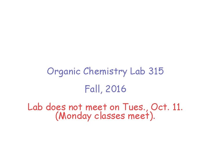 Organic Chemistry Lab 315 Fall, 2016 Lab does not meet on Tues. , Oct.