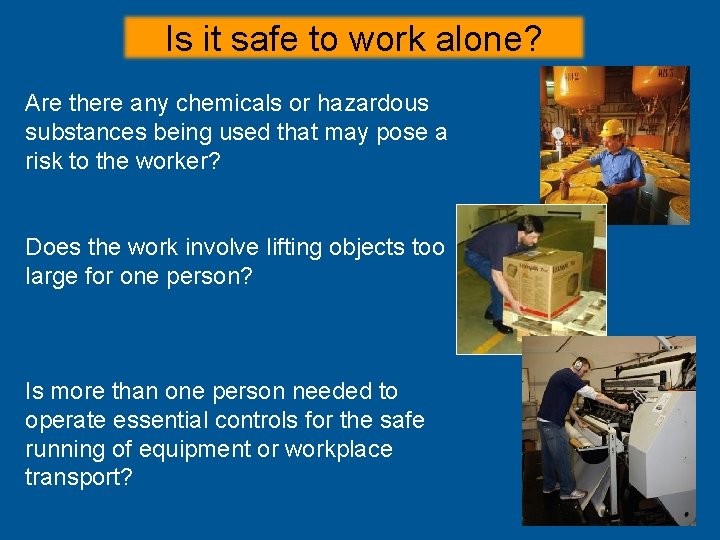 Is it safe to work alone? Are there any chemicals or hazardous substances being Is it safe to work alone? Are there any chemicals or hazardous substances being