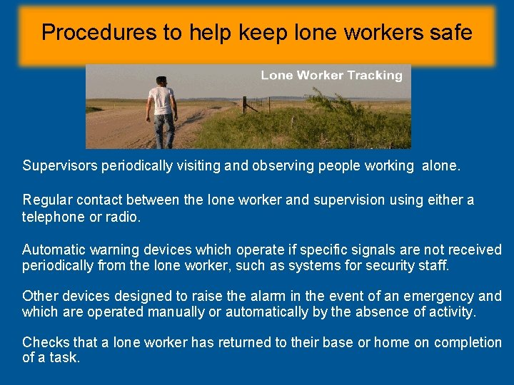 Procedures to help keep lone workers safe Supervisors periodically visiting and observing people working Procedures to help keep lone workers safe Supervisors periodically visiting and observing people working