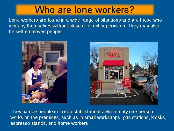 Who are lone workers? Lone workers are found in a wide range of situations Who are lone workers? Lone workers are found in a wide range of situations