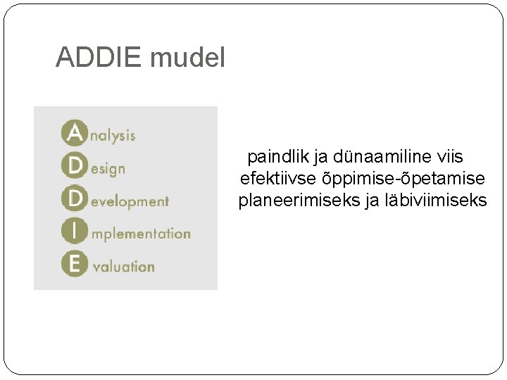 ADDIE mudel paindlik ja dünaamiline viis efektiivse õppimise-õpetamise planeerimiseks ja läbiviimiseks 