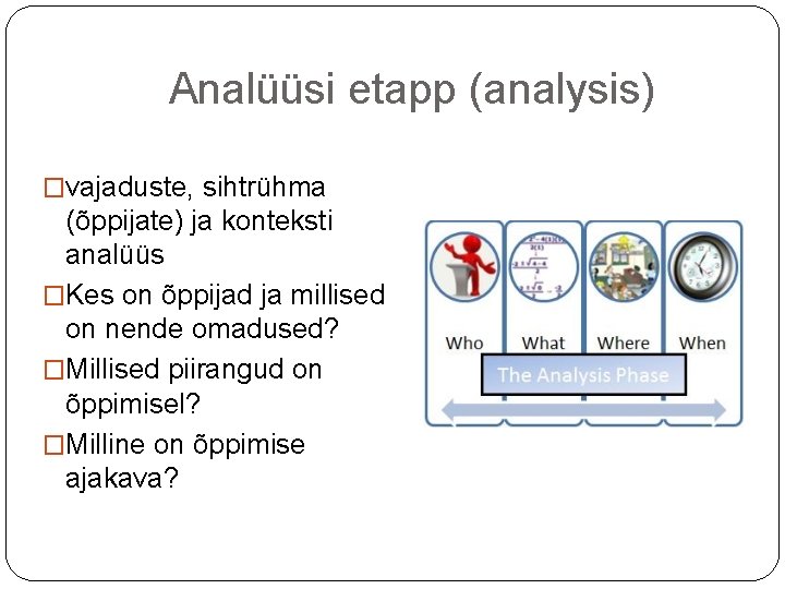 Analüüsi etapp (analysis) �vajaduste, sihtrühma (õppijate) ja konteksti analüüs �Kes on õppijad ja millised