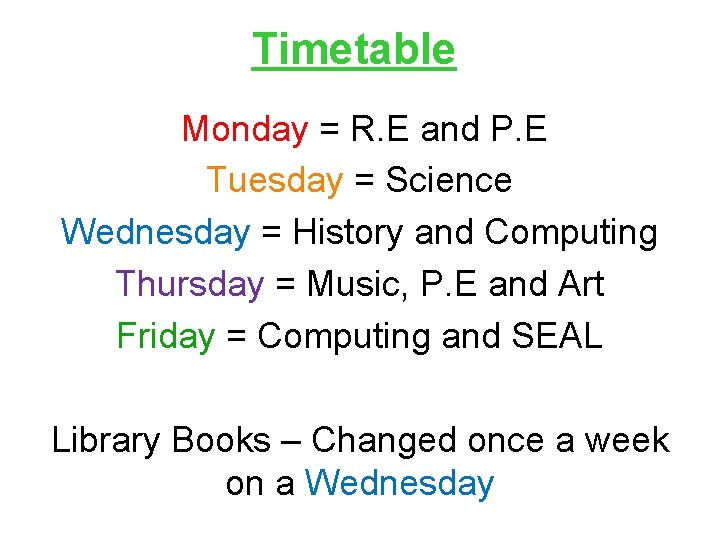 Timetable Monday = R. E and P. E Tuesday = Science Wednesday = History