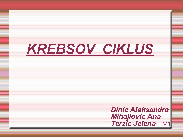 KREBSOV CIKLUS Dinic Aleksandra Mihajlovic Ana Terzic Jelena IV 1 