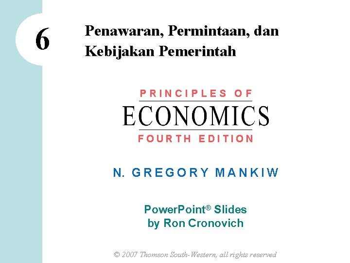 6 Penawaran, Permintaan, dan Kebijakan Pemerintah PRINCIPLES OF FOURTH EDITION N. G R E