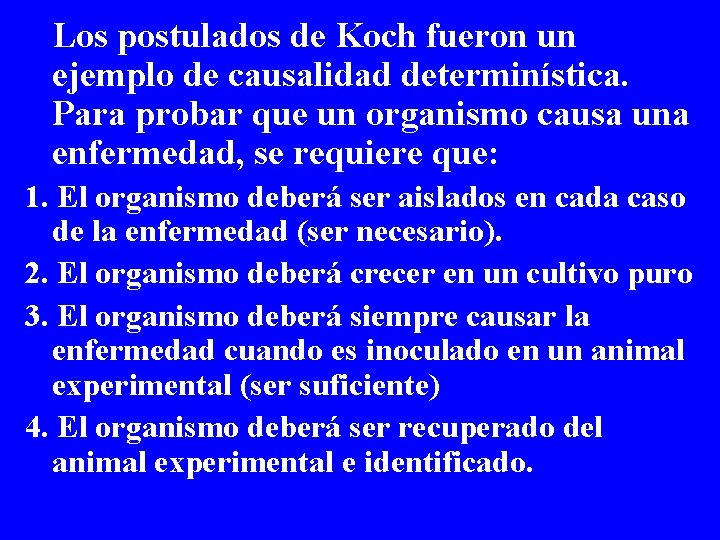 Los postulados de Koch fueron un ejemplo de causalidad determinística. Para probar que un