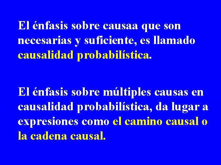 El énfasis sobre causaa que son necesarias y suficiente, es llamado causalidad probabilística. El