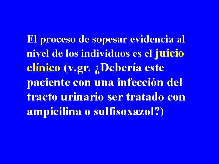 El proceso de sopesar evidencia al nivel de los individuos es el juicio clínico