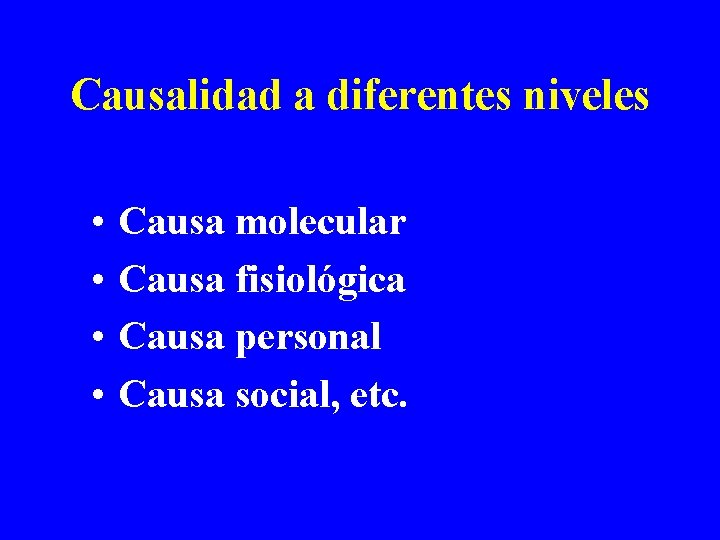 Causalidad a diferentes niveles • • Causa molecular Causa fisiológica Causa personal Causa social,