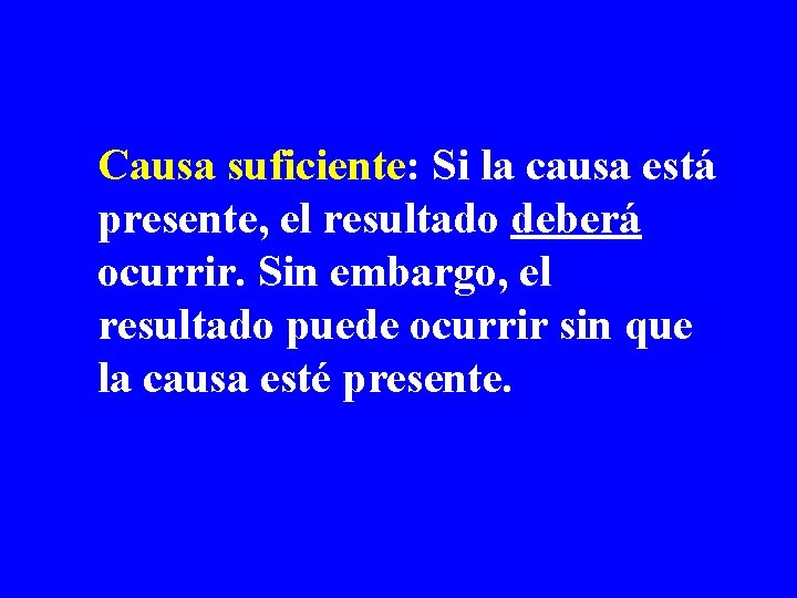 Causa suficiente: Si la causa está presente, el resultado deberá ocurrir. Sin embargo, el