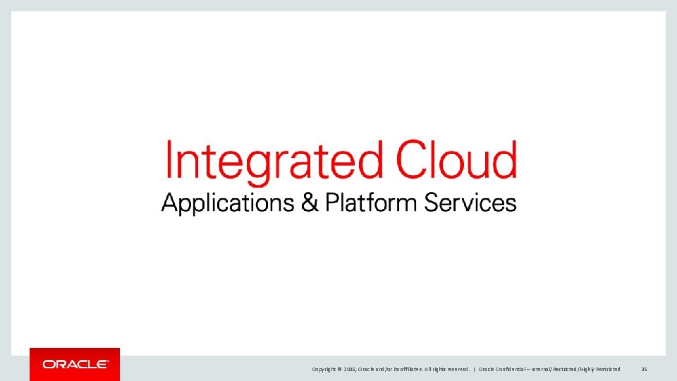 Copyright © 2015, Oracle and/or its affiliates. All rights reserved. | Oracle Confidential –