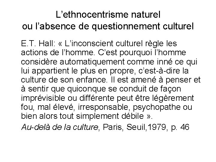L’ethnocentrisme naturel ou l’absence de questionnement culturel E. T. Hall: « L’inconscient culturel règle