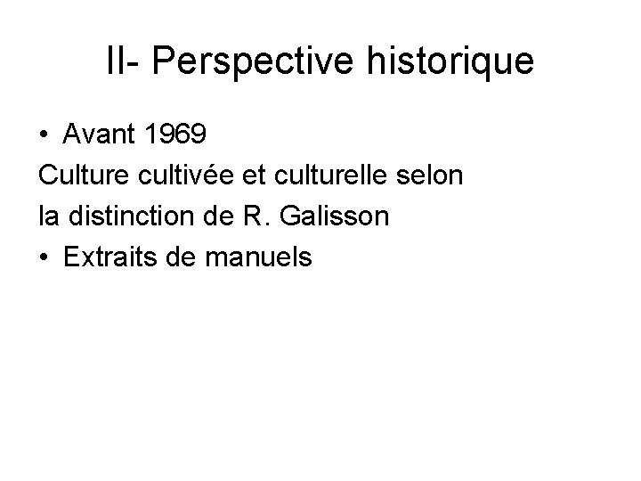 II- Perspective historique • Avant 1969 Culture cultivée et culturelle selon la distinction de