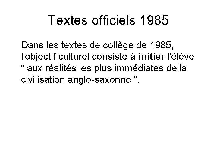 Textes officiels 1985 Dans les textes de collège de 1985, l'objectif culturel consiste à