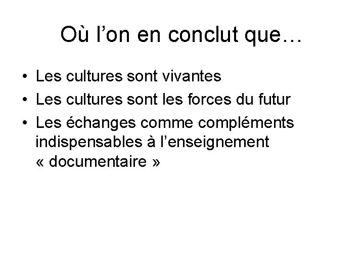 Où l’on en conclut que… • Les cultures sont vivantes • Les cultures sont