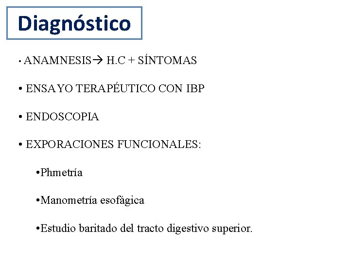 Diagnóstico • ANAMNESIS H. C + SÍNTOMAS • ENSAYO TERAPÉUTICO CON IBP • ENDOSCOPIA Diagnóstico • ANAMNESIS H. C + SÍNTOMAS • ENSAYO TERAPÉUTICO CON IBP • ENDOSCOPIA