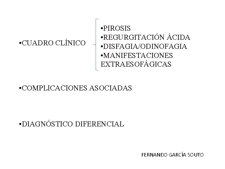 • CUADRO CLÍNICO • PIROSIS • REGURGITACIÓN ÁCIDA • DISFAGIA/ODINOFAGIA • MANIFESTACIONES EXTRAESOFÁGICAS • CUADRO CLÍNICO • PIROSIS • REGURGITACIÓN ÁCIDA • DISFAGIA/ODINOFAGIA • MANIFESTACIONES EXTRAESOFÁGICAS