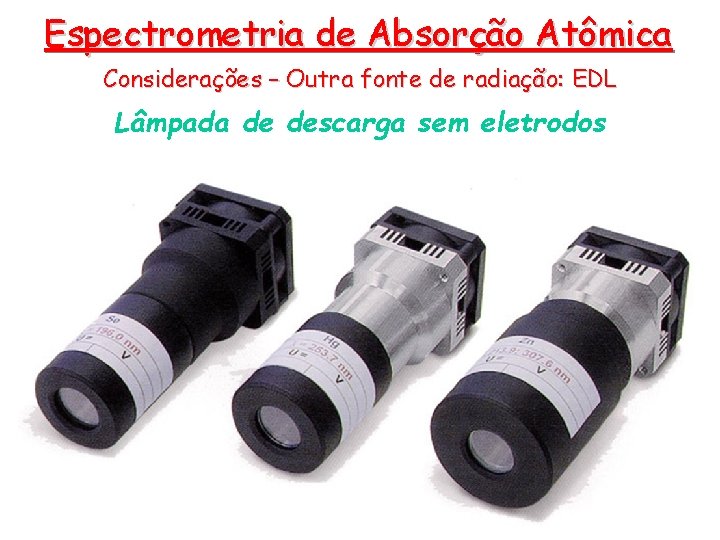 Espectrometria de Absorção Atômica Considerações – Outra fonte de radiação: EDL Lâmpada de descarga