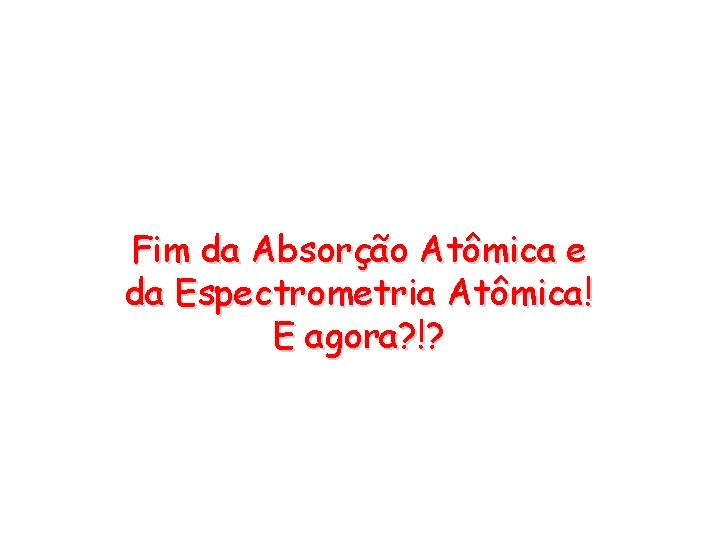 Fim da Absorção Atômica e da Espectrometria Atômica! E agora? !? 