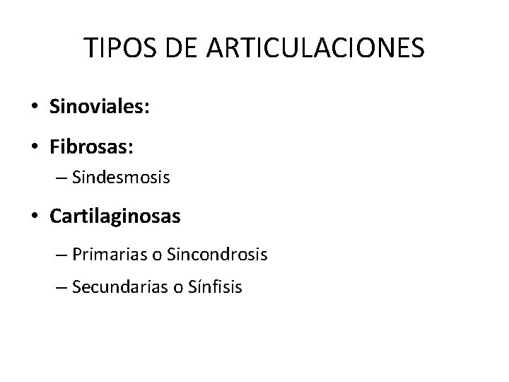 TIPOS DE ARTICULACIONES • Sinoviales: • Fibrosas: – Sindesmosis • Cartilaginosas – Primarias o